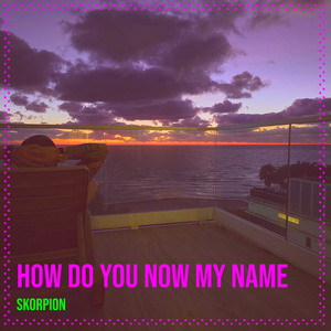 How Do You Now My Name