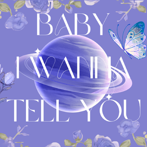 BABY I WANNA TELL YOU