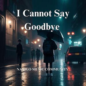 I Cannot Say Goodbye