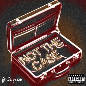 Not the Case (feat. Su Yeezy)