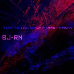You're the only home I know