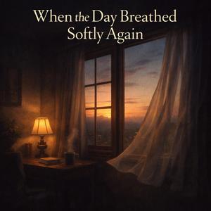 When the Day Breathed Softly Again