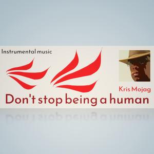 Don't stop being a human
