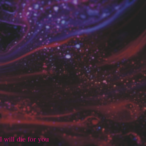 I will die for you