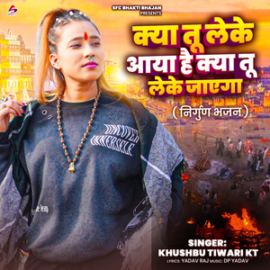 Kya Tu Le Ke Aaya Hai Kya Tu Le Ke Jayega (Nirgun Bhajan)