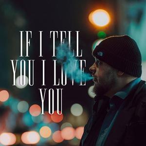 If I tell you I love you