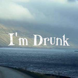 I’m Drunk
