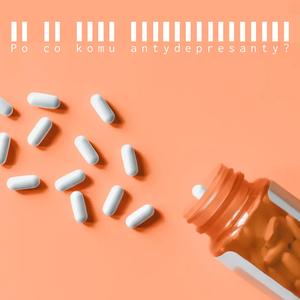 Po co komu antydepresanty?