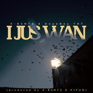 I JUST WAN (with X-$3NT3)