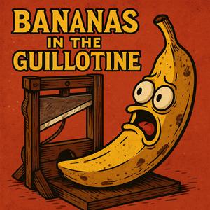 Bananas in the Guillotine