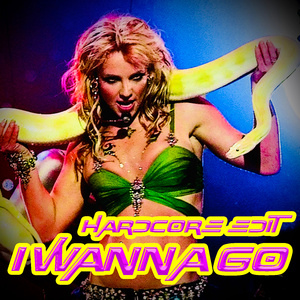 I WANNA GO (Hardcore Edit)