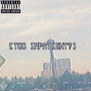 TOO IMPATIENT?