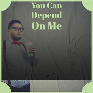 You Can Depend On Me
