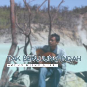 TAK BERUJUNG INDAH