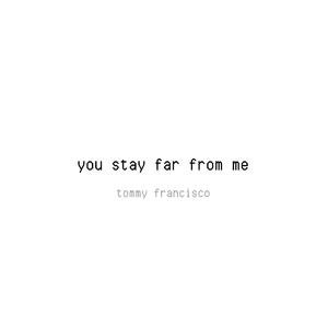 You Stay Far from Me