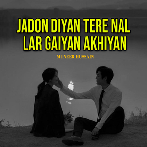 Jadon Diyan Tere Nal Lar Gaiyan Akhiyan