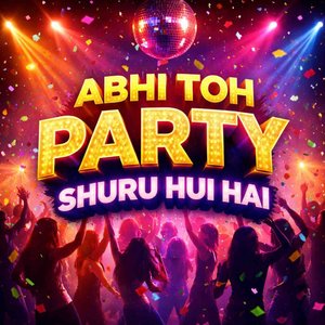 Abhi Toh Party Shuru Hui Hai