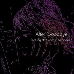After GoodBye (feat. Synthesizer V AI Sheena)