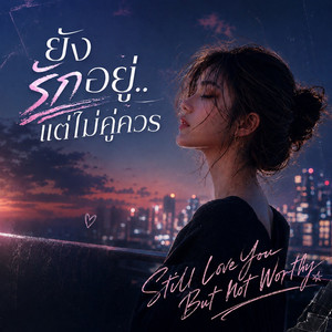ยังรักอยู่..แต่ไม่คู่ควร [Still Love You But Not Worthy]