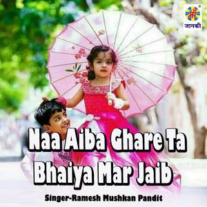 Naa Aiba Ghare Ta Bhaiya Mar Jaib