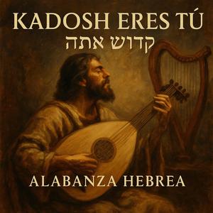 Kadosh Eres Tú – קָדוֹשׁ אַתָּה
