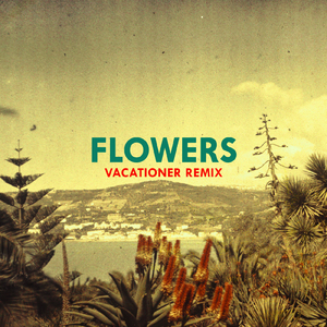 Flowers (Vacationer Remix)