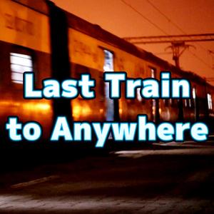 Last Train to Anywhere