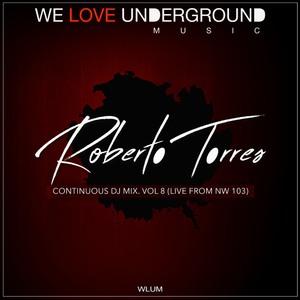 ROBERTO TORRES Continuous DJ Mix, VOL8 (Live From NW 103)