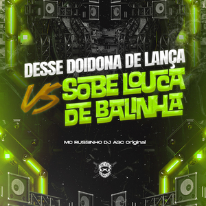 Desse Doidona de Lança Vs Sobe Louca de Balinha