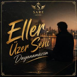 ELLER ÜZER SENİ DAYANAMAZSIN | Sare Müzik
