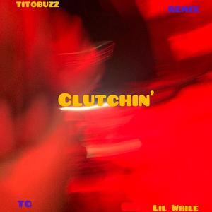 Clutchin' (feat. TG & Lil While) (Remix)