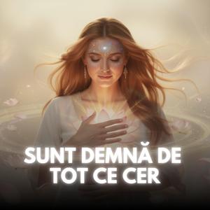 Sunt Demnă De Tot Ce Cer | Afirmatii Muzicale Care Îți Rescriu Realitatea