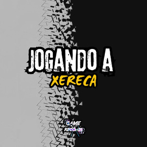 Jogando a Xereca