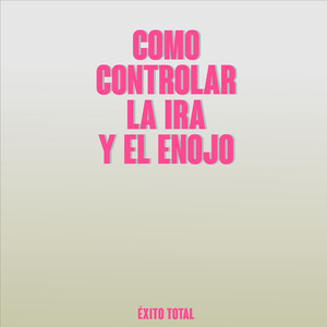 Como controlar la íra y el enojo
