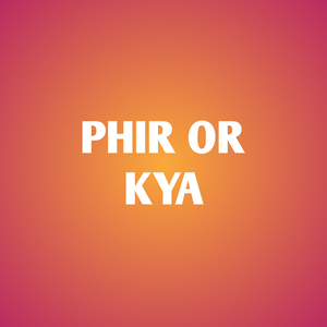 Phir Or Kya