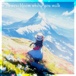flowers bloom where you walk