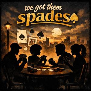 We Got them Spades