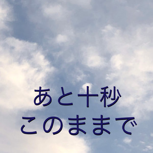 あと十秒このままで