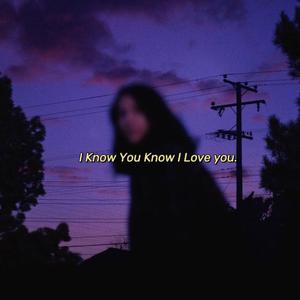 I Know You Know I Love You