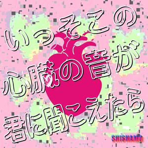 いっそこの心臓の音が君に聞こえたら