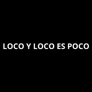 Loco y Loco Es Poco