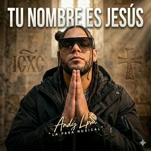 Tu nombre es Jesús Andy Lpm "la para musical"