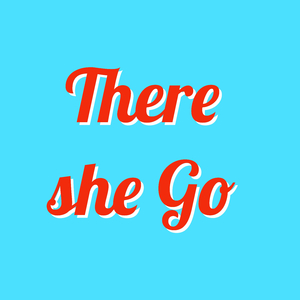 There She Go