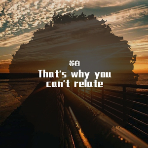 That's why you can't relate