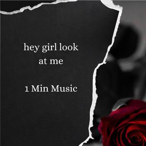 HEY GIRL LOOK AT ME