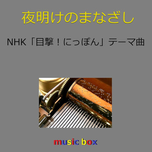 夜明けのまなざし ～NHK「目撃！にっぽん」テーマ曲（オルゴール）