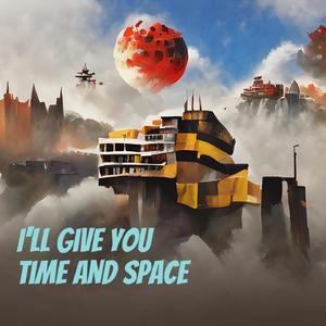 I'll Give You Time and Space