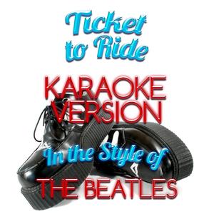 Ticket to Ride (In the Style of the Beatles) [Karaoke Version]