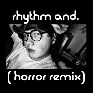 rhythm and. (horror remix)