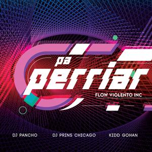 Pa Perriar (feat. Dj Prins Chicago, Dj Pancho & Flow Violento Inc)